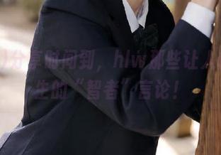 分享时间到，hlw那些让人怀疑人生的“智者”言论！
