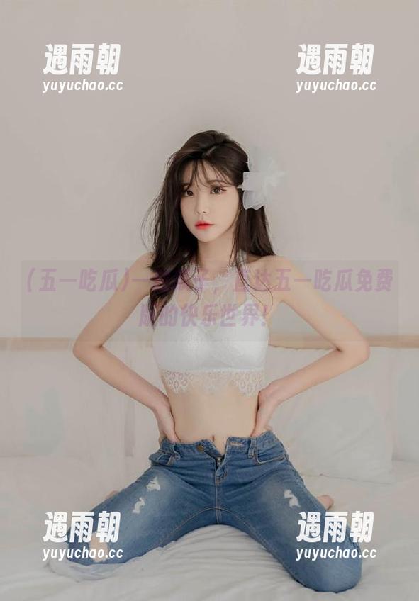 一粒瓜子，直达五一吃瓜免费版的快乐世界！