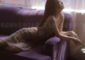吃瓜网今日热门大瓜：这么好，我们也要‘瓜’货满满啊！